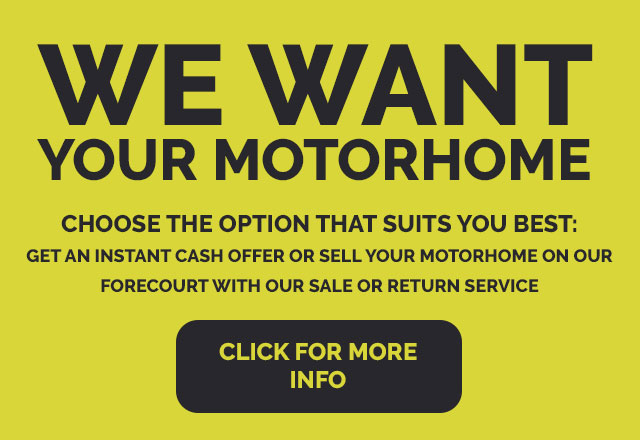 We Want Your Motorhome. Choose the option that suits you best: get an instant cash offer or sell your motorhome on our forecourt with our sale or return service. Click for more info